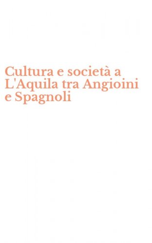 Cultura e societ&agrave; a L'Aquila tra Angioini e Spagnoli
