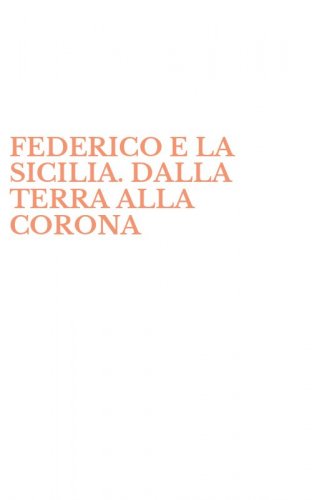 FEDERICO E LA SICILIA. DALLA TERRA ALLA CORONA
