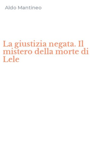 La giustizia negata. Il mistero della morte di Lele