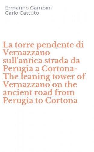 La torre pendente di Vernazzano sull'antica strada da Perugia a Cortona-The leaning tower of Vernazzano on the ancient road from Perugia to Cortona