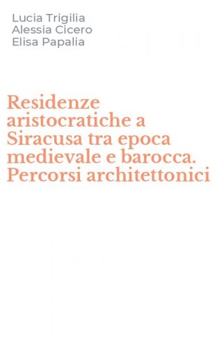 Residenze aristocratiche a Siracusa tra epoca medievale e barocca. Percorsi architettonici
