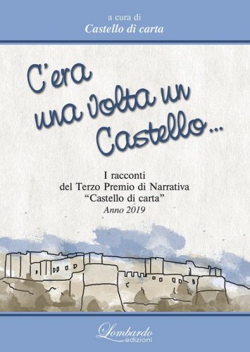 C'era una volta un Castello. I Racconti del 3&deg; Premi di Narrativa &laquo;Castello di carta&raquo; 2019