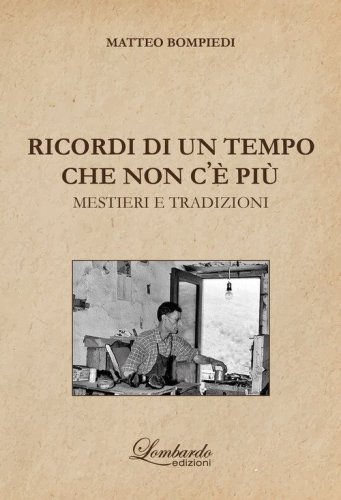 Ricordi di un tempo che non c'e' pi&ugrave;. Mestieri e tradizioni