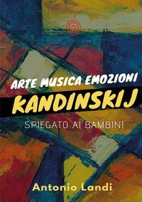 Arte musica emozioni. Kandinskij spiegato ai bambini