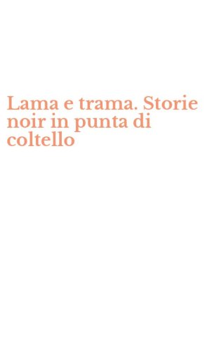 Lama e trama. Storie noir in punta di coltello