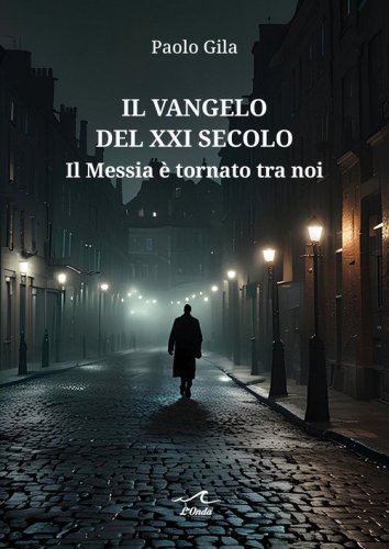 Il Vangelo del XXI secolo. Il Messia &egrave; tornato tra noi