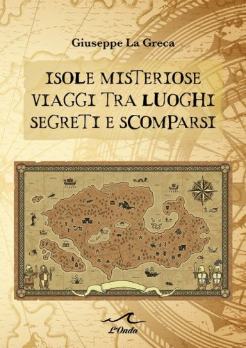 Isole misteriose. Viaggi tra luoghi segreti e scomparsi