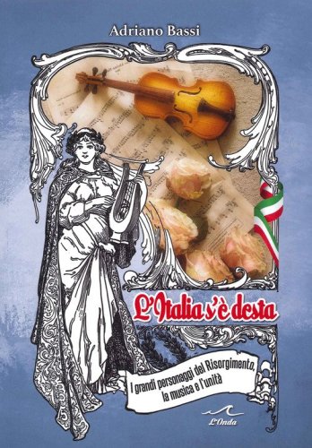 L'Italia s'&egrave; desta. I grandi personaggi del Risorgimento, la musica e l'unit&agrave;