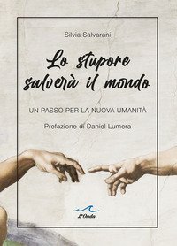 Lo stupore salver&agrave; il mondo. Un passo per la nuova umanit&agrave;
