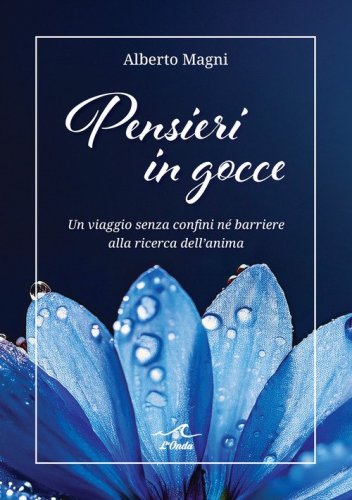 Pensieri in gocce. Un viaggio senza confini n&eacute; barriere alla ricerca dell'anima