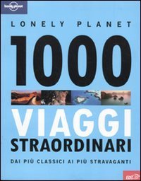 1000 viaggi straordinari dai pi&ugrave; classici ai pi&ugrave; stravaganti