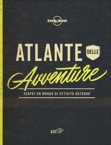 Atlante dell'avventura. Scopri un mondo di attivit&agrave; outdoor