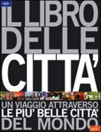 Il libro delle citt&agrave;. Un viaggio attraverso le pi&ugrave; belle citt&agrave; del mondo
