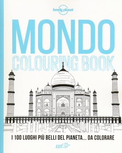 Mondo colouring book. I 100 luoghi pi&ugrave; belli del pianeta... da colorare