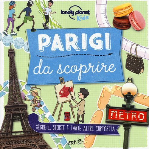 Parigi da scoprire. Segreti, storie e tante altre curiosit&agrave;