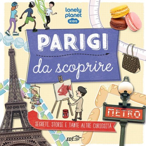 Parigi da scoprire. Segreti, storie e tante altre curiosit&agrave;