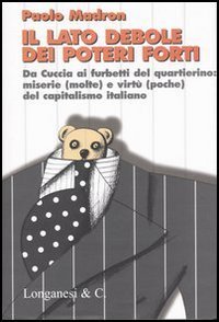 Il lato debole dei poteri forti. Da Cuccia ai furbetti del quartierino: miserie (molte) e virt&ugrave; (poche) del capitalismo italiano