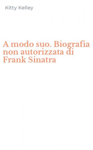 A modo suo. Biografia non autorizzata di Frank Sinatra