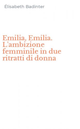Emilia, Emilia. L'ambizione femminile in due ritratti di donna
