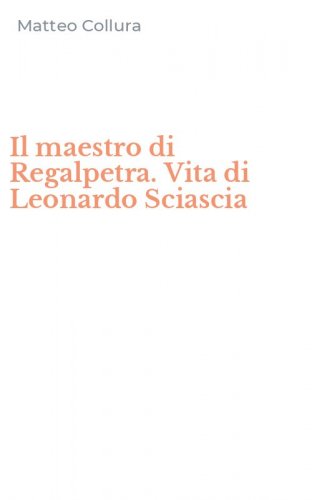 Il maestro di Regalpetra. Vita di Leonardo Sciascia