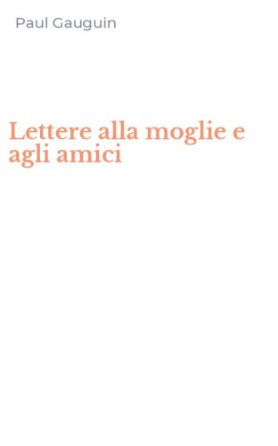 Lettere alla moglie e agli amici