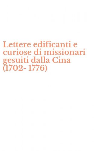 Lettere edificanti e curiose di missionari gesuiti dalla Cina (1702-1776)