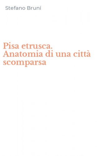 Pisa etrusca. Anatomia di una citt&agrave; scomparsa