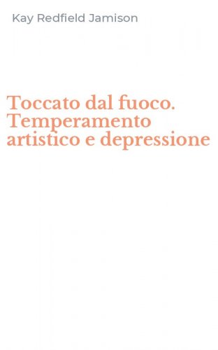 Toccato dal fuoco. Temperamento artistico e depressione