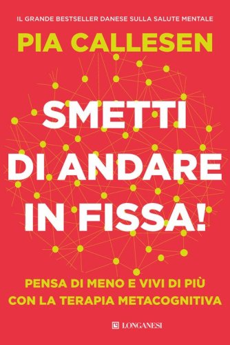 Smetti di andare in fissa! Pensa di meno e vivi di pi&ugrave; con la terapia metacognitiva