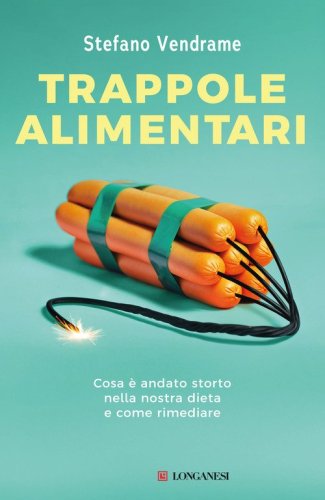 Trappole alimentari. Cosa &egrave; andato storto nella nostra dieta e come rimediare