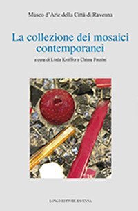La collezione dei mosaici contemporanei. Museo d'arte della citt&agrave; di Ravenna