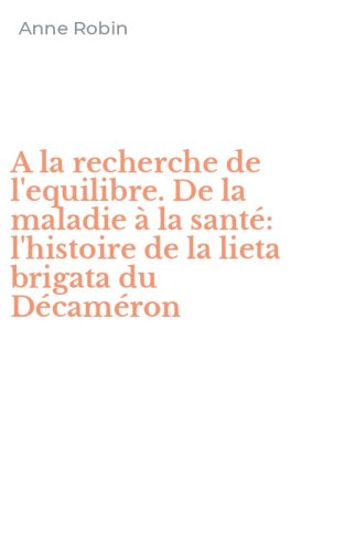 A la recherche de l'equilibre. De la maladie &agrave; la sant&eacute;: l'histoire de la lieta brigata du D&eacute;cam&eacute;ron