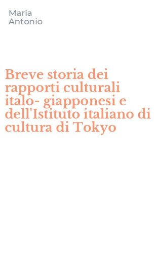 Breve storia dei rapporti culturali italo-giapponesi e dell'Istituto italiano di cultura di Tokyo