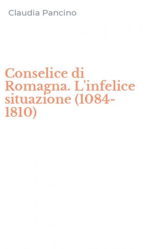 Conselice di Romagna. L'infelice situazione (1084-1810)