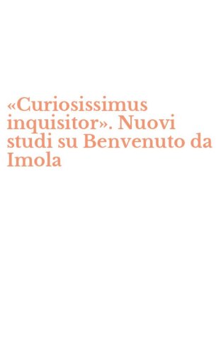 &laquo;Curiosissimus inquisitor&raquo;. Nuovi studi su Benvenuto da Imola