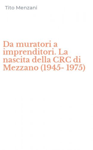 Da muratori a imprenditori. La nascita della CRC di Mezzano (1945-1975)