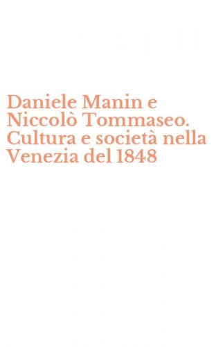 Daniele Manin e Niccol&ograve; Tommaseo. Cultura e societ&agrave; nella Venezia del 1848