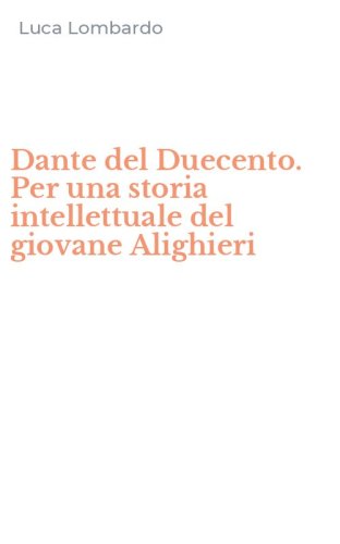 Dante del Duecento. Per una storia intellettuale del giovane Alighieri