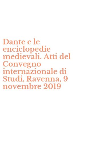 Dante e le enciclopedie medievali. Atti del Convegno internazionale di Studi, Ravenna, 9 novembre 2019
