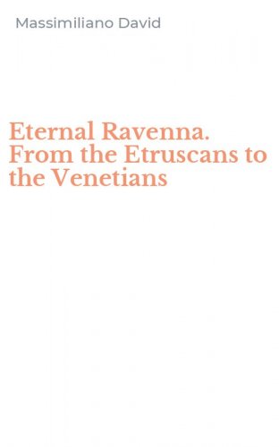 Eternal Ravenna. From the Etruscans to the Venetians