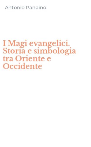 I Magi evangelici. Storia e simbologia tra Oriente e Occidente