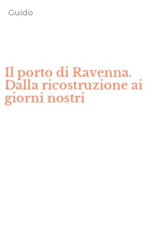 Il porto di Ravenna. Dalla ricostruzione ai giorni nostri
