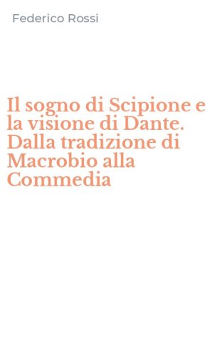 Il sogno di Scipione e la visione di Dante. Dalla tradizione di Macrobio alla Commedia
