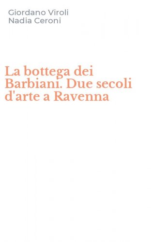 La bottega dei Barbiani. Due secoli d'arte a Ravenna
