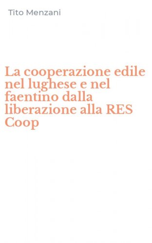 La cooperazione edile nel lughese e nel faentino dalla liberazione alla RES Coop