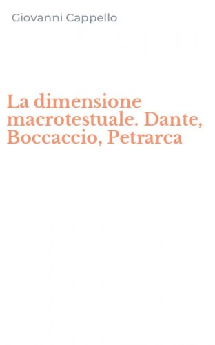 La dimensione macrotestuale. Dante, Boccaccio, Petrarca