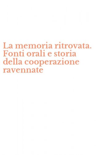 La memoria ritrovata. Fonti orali e storia della cooperazione ravennate