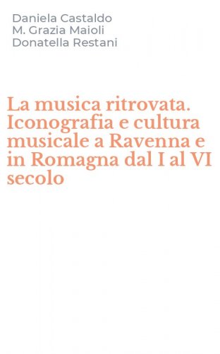 La musica ritrovata. Iconografia e cultura musicale a Ravenna e in Romagna dal I al VI secolo