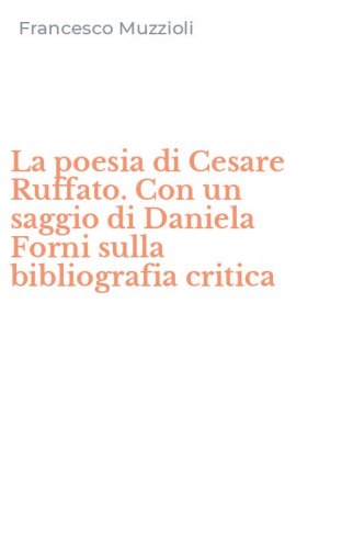 La poesia di Cesare Ruffato. Con un saggio di Daniela Forni sulla bibliografia critica