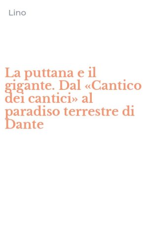 La puttana e il gigante. Dal &laquo;Cantico dei cantici&raquo; al paradiso terrestre di Dante